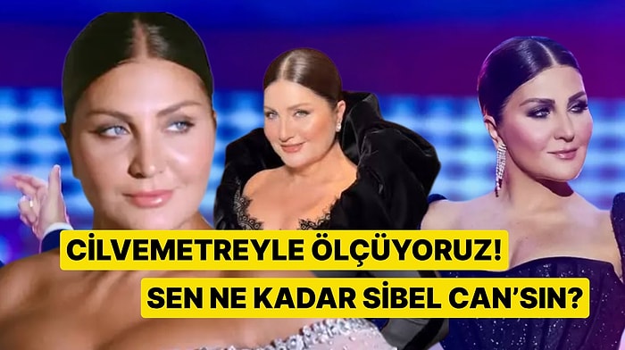 Cilvemetreyi Açıyoruz: Yüzde Kaç Sibel Can’sın?