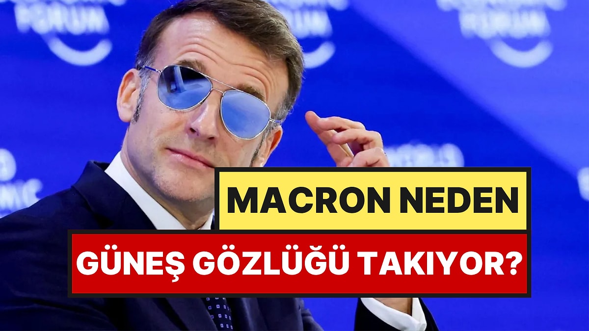 Macron Neden Güneş Gözlüğü Takıyor?