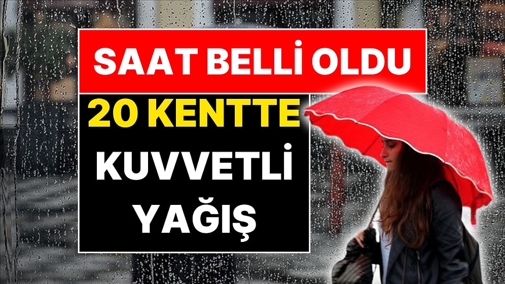 Meteoroloji Saati Duyurdu: İstanbul Dahil 20 Kentte Kuvvetli Yağış Olacak