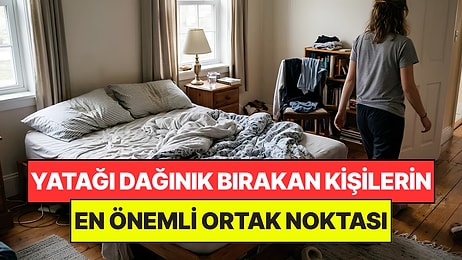 Psikologlar Açıkladı: Yatağını Dağınık Bırakan Kişilerin Ortak Noktası Belli Oldu