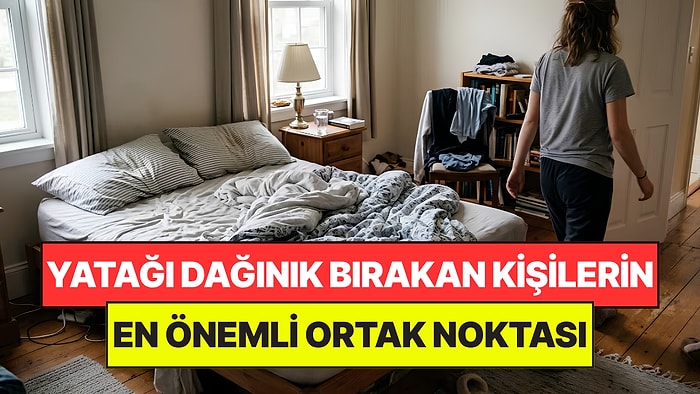 Psikologlar Açıkladı: Yatağını Dağınık Bırakan Kişilerin Ortak Noktası Belli Oldu