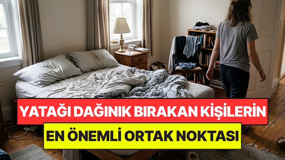 Psikologlar Açıkladı: Yatağını Dağınık Bırakan Kişilerin Ortak Noktası Belli Oldu