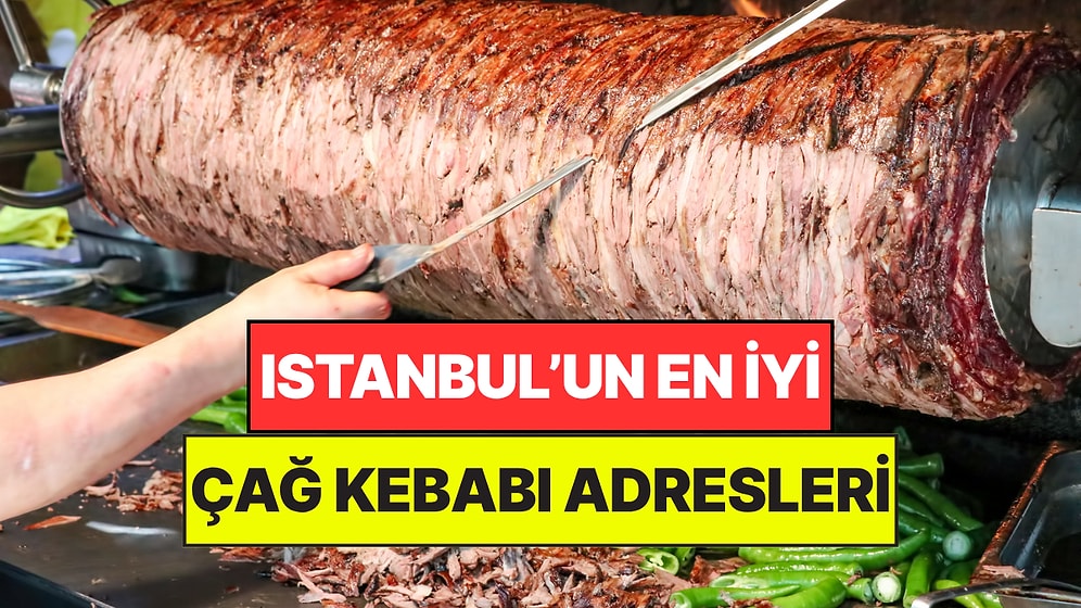 İstanbul'un En İyi Cağ Kebapçıları! Et Severlerin Mutlaka Gitmesi Gereken İstanbul Cağ Kebapçıları!