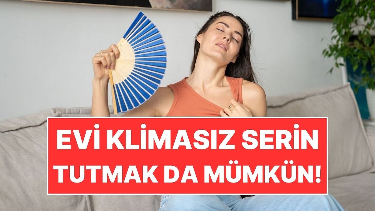 Evi Klima Olmadan Serin Tutmanın Doğal Yolu Belli Oldu