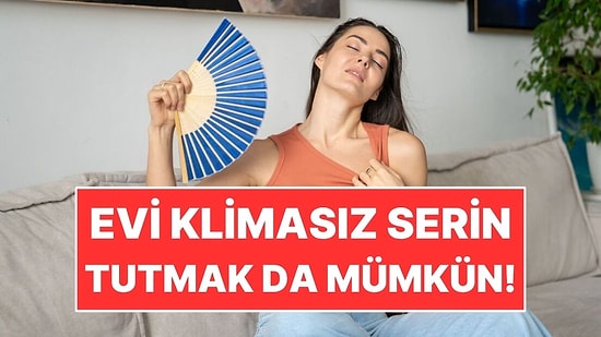 Evi Klima Olmadan Serin Tutmanın Doğal Yolu Belli Oldu