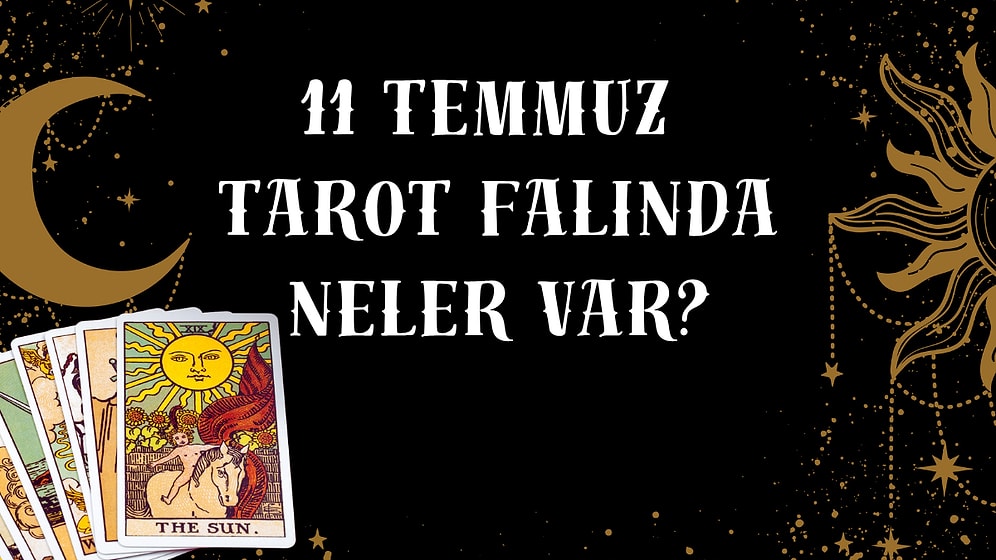 Tarot Falına Göre 11 Temmuz Cumartesi Günü Senin İçin Nasıl Geçecek?