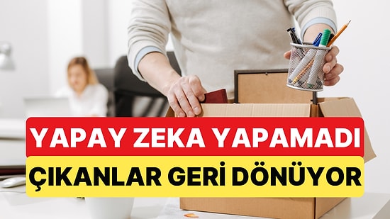 Yapay Zeka Nedeniyle İşinden Olan Binlerce Çalışana Geri Dönüş Yolu Gözüktü: Yapay Zeka Yapamadı