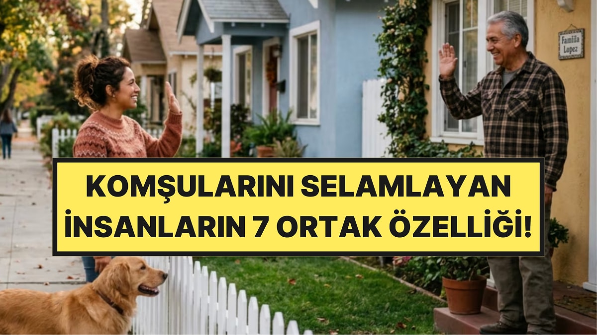 Psikologlar Açıkladı: Komşularını Her Zaman Selamlayan İnsanların En Önemli 7 Karakter Özelliği