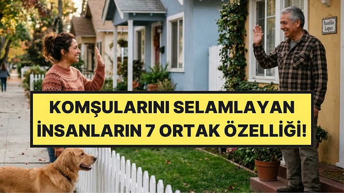 Psikologlar Açıkladı: Komşularını Her Zaman Selamlayan İnsanların En Önemli 7 Karakter Özelliği