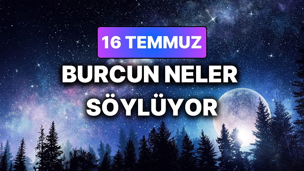 Günlük Burç Yorumuna Göre 16 Temmuz Perşembe Günün Nasıl Geçecek?
