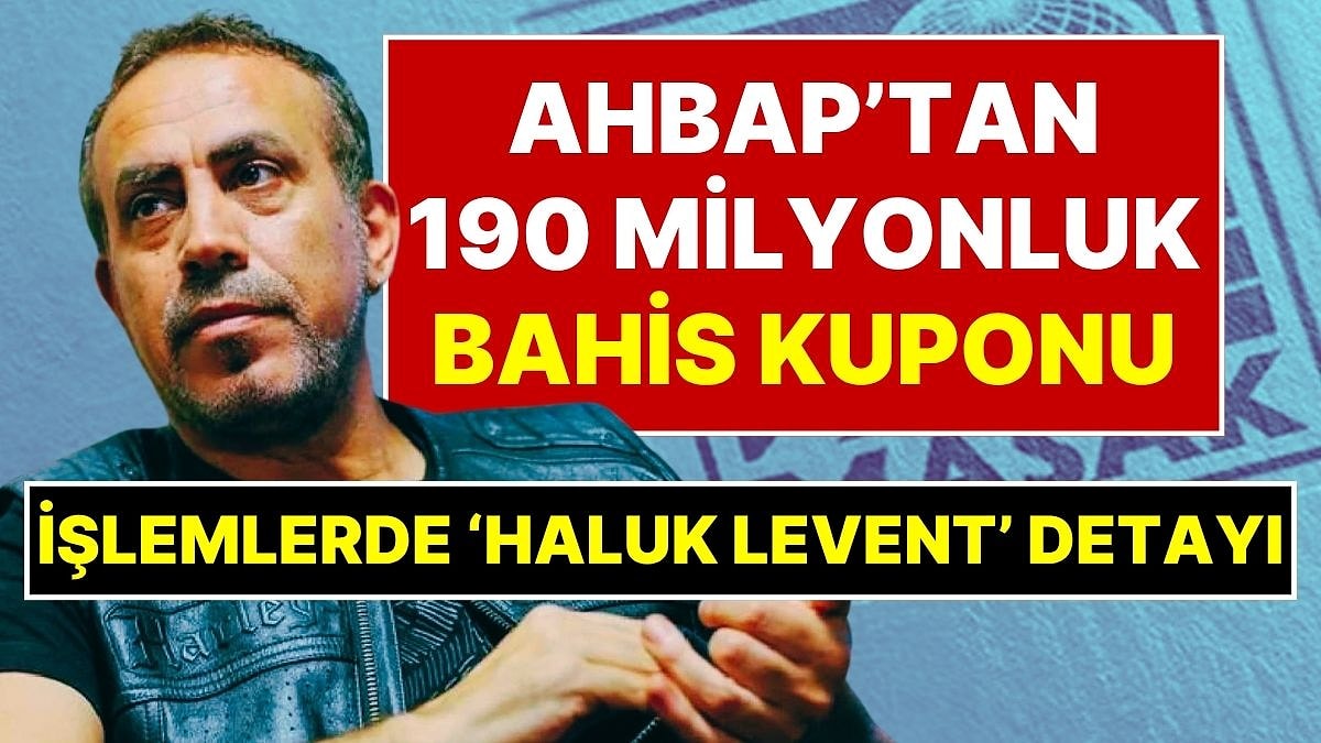 190 Milyonluk Bahis Kuponu! Haluk Levent'in Gözaltına Alındığı Soruşturmanın MASAK Raporu Ortaya Çıktı