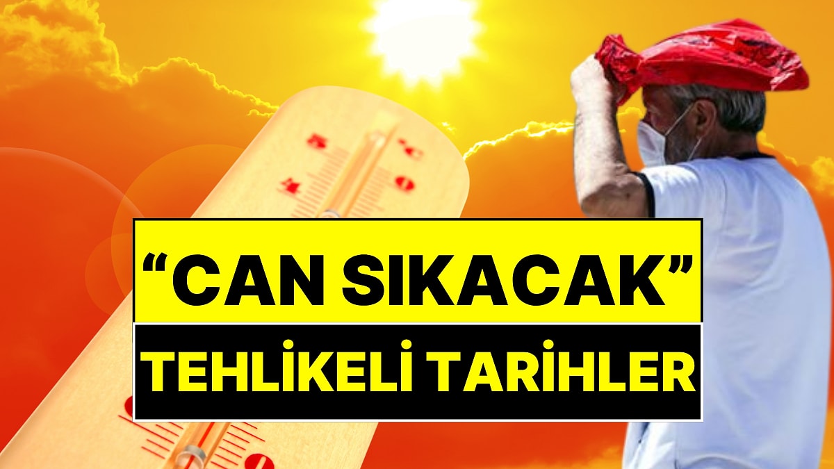 Meteoroloji Uzmanı Orhan Şen Sıcaklığın Tehlikeli Olacağı Tarihleri Açıkladı