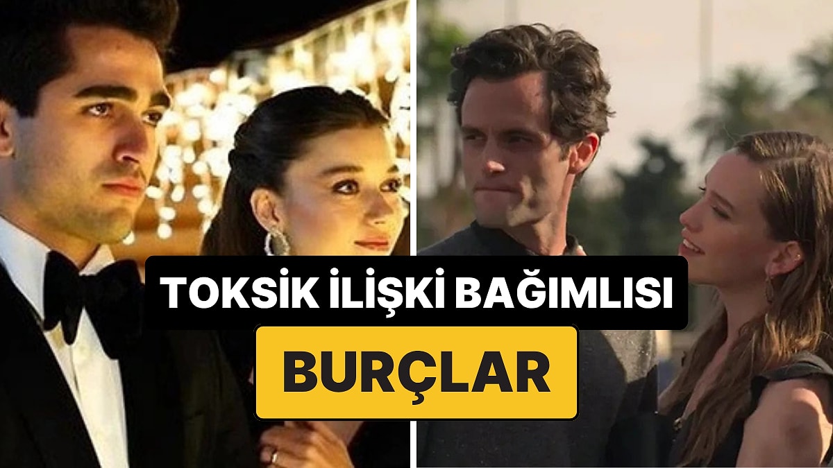 Astrolojiye Göre Toksik İlişki Bağımlısı Olan Burçlar Açıklandı