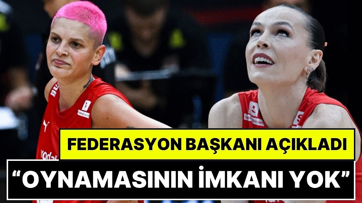 Federasyon Başkanı Açıkladı: Ebrar Karakurt Milli Takım Kadrosunda Yok, Eda Erdem Geri Dönüyor!