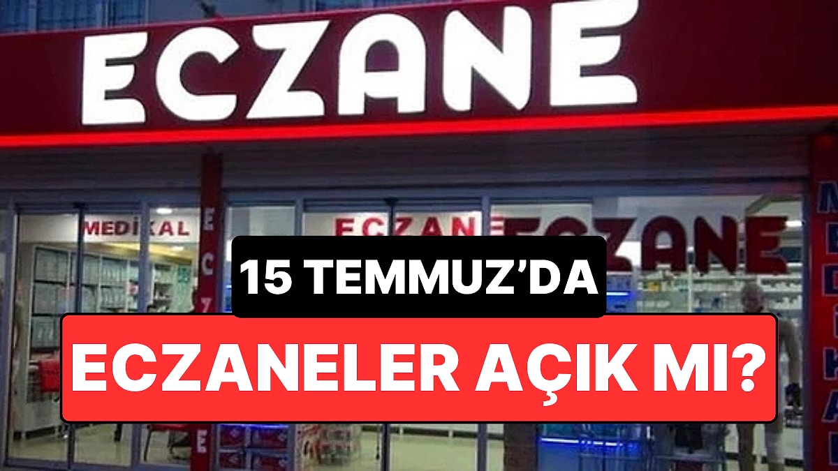 15 Temmuz'da Eczaneler Açık mı? Resmi Tatilde Eczaneler Çalışıyor mu?