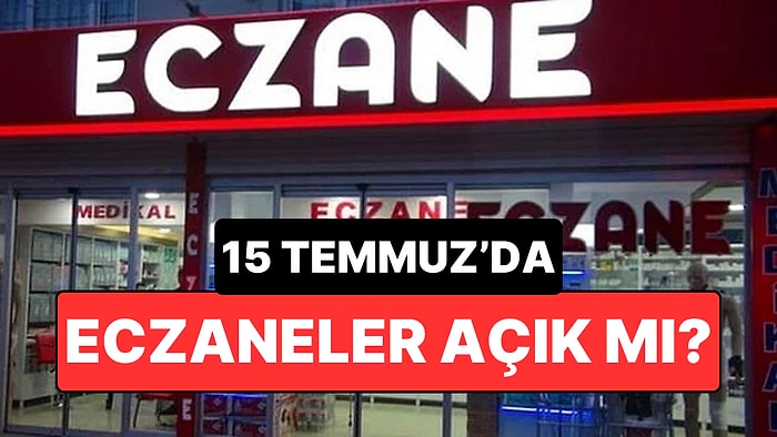 15 Temmuz'da Eczaneler Açık mı? Bugün Eczaneler Çalışıyor mu?