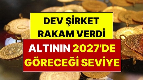 Altında Yeni Rakam Belli Oldu: Dev Şirket Altının 2027'de Göreceği Seviyeyi Açıkladı