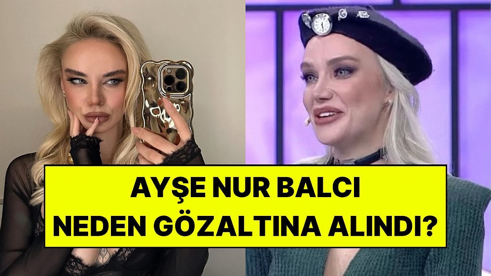 Ayşe Nur Balcı Kimdir? Ayşe Nur Balcı Neden Gözaltına Alındı?