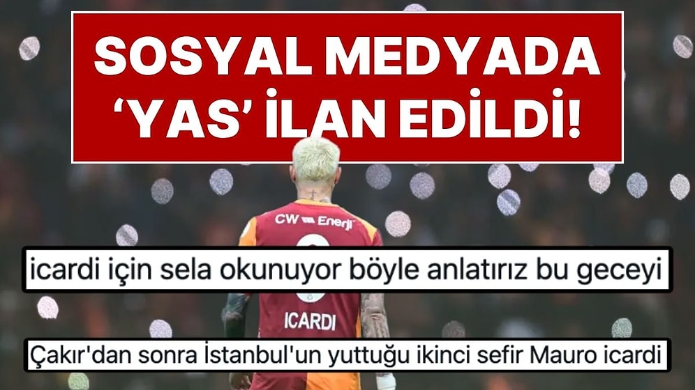 “Icardi İçin Tüm Türkiye'de Sela Okundu”: Galatasaray, Mauro Icardi’ye Veda Etti! Sosyal Medya Yıkıldı