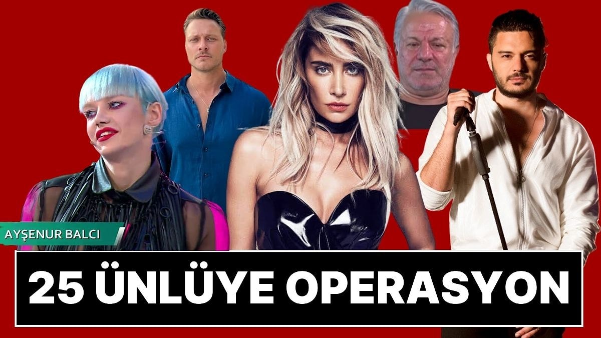 Ünlülere Yeni Operasyon, 25 Kişiye Gözaltı Kararı: Sıla, İlyas Yalçıntaş, Ayşenur Balcı Gözaltında!