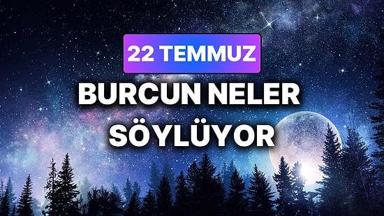 Günlük Burç Yorumuna Göre 22 Temmuz Çarşamba Günün Nasıl Geçecek?