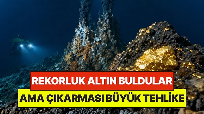 Denizin Dibinde Dev Altın Rezervi Buldular: Hem Muazzam Bir Servet Hem Büyük Bir Tehlike