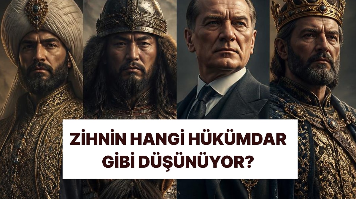 Senin Aklın Tarihteki Hangi Hükümdar Gibi Çalışıyor?