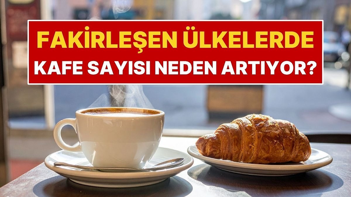 Fakirleşen Ülkelerde Her Köşede Yeni Bir Kafe Açılmasının Nedeni Ne?