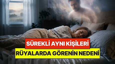 Uyku Uzmanlarına Göre Rüyada Sürekli Aynı Kişileri Görmenin Psikolojik Nedeni