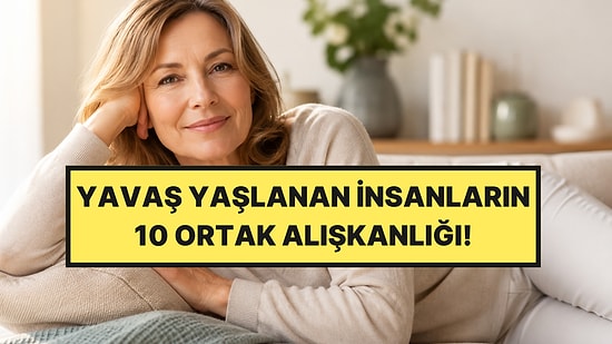 Yavaş Yaşlanan İnsanların 10 Ortak Alışkanlığı Belli Oldu