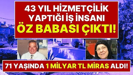 71 Yaşında 1 Milyar Liralık Mirasın Sahibi Oldu: 43 Yıl Hizmetçilik Yaptığı Evin Sahibi Öz Babası Çıktı!