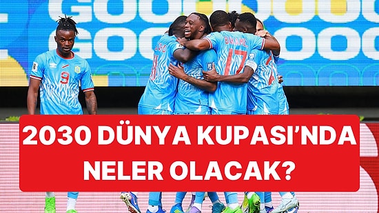 2026 Bitti Şimdi Gözler 2030'da: Dünya Kupası'nın 100. Yılında Neler Olacak?