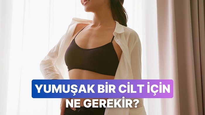 Bebek Gibi Yumuşacık Bir Cilt İçin Bu Önerilerimize Kulak Verin!