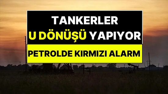 Dev Tankerler Rota Değiştiriyor: Petrol Piyasalarında Kırmızı Alarm
