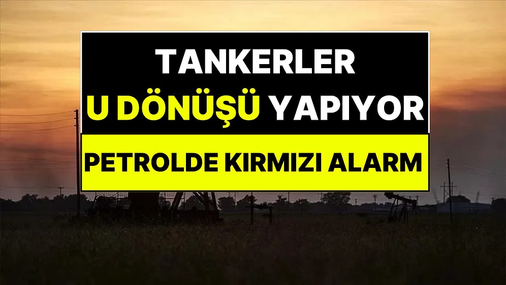 Dev Tankerler Rota Değiştiriyor: Petrol Piyasalarında Kırmızı Alarm