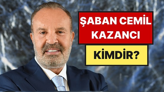 Türkiye'nin En Zenginleri Arasında 2. Sırada Yer Alan Şaban Cemil Kazancı Kimdir, Kaç Yaşında, Ne İş Yapıyor?