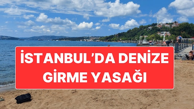 İstanbul’un 3 İlçesinde Denize Girmek Yasaklandı