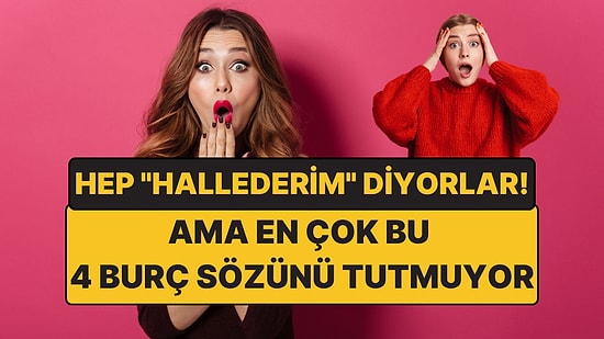 Söz Veriyorlar Ama Tutamıyorlar: İşte Sözünü Tutamayan 4 Burç