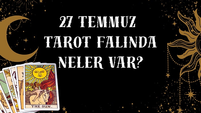 Tarot Falına Göre 27 Temmuz Pazartesi Günü Senin İçin Nasıl Geçecek?