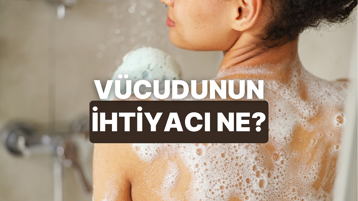 Duş Rutinine Göre Vücudunun En Çok İhtiyacı Olan Şeyi Söylüyoruz!