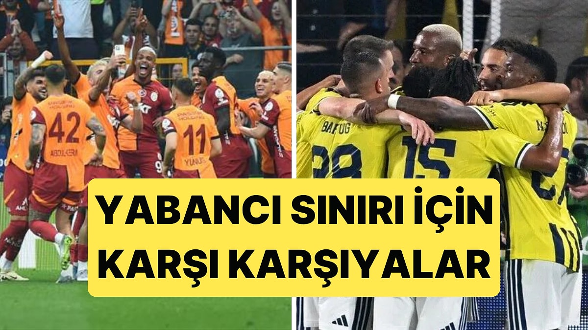 Galatasaray ve Fenerbahçe yabancı sınırı nedeniyle karşı karşıya geldi