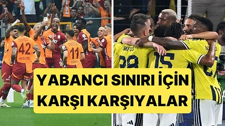 Galatasaray ve Fenerbahçe Yabancı Sınırı Sebebiyle Karşı Karşıya Geldi