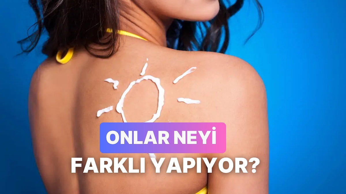 Güneş Kremi Sürmeyi Alışkanlık Haline Getirenlerin 10 Ortak Özelliği