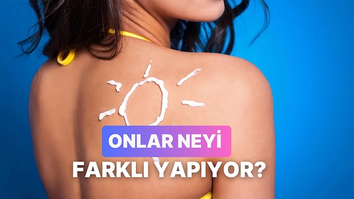 Güneş Kremi Sürmeyi Alışkanlık Haline Getirenlerin 10 Ortak Özelliği