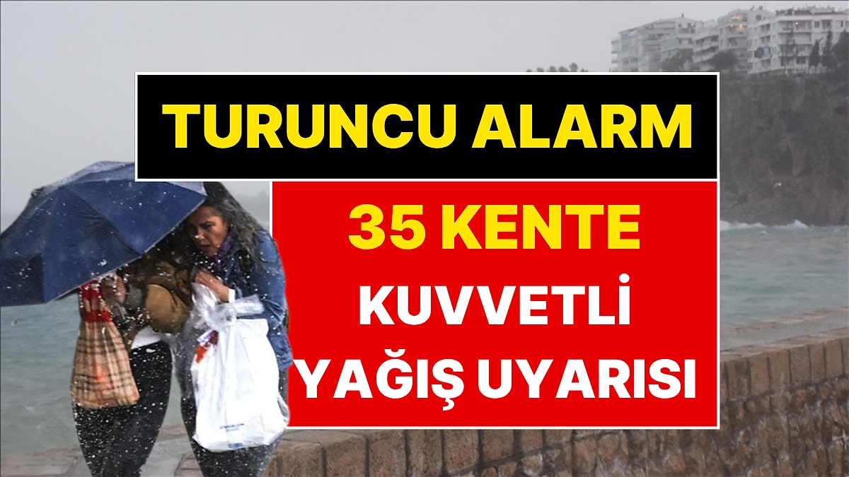 Meteoroloji Alarm Seviyesini ‘Turuncu’ya Çıkardı: 35 Kentte Kuvvetli Yağış Olacak