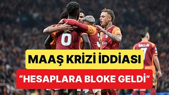 Galatasaray'da Maaş Krizi İddiası: "Galatasaraylı Futbolcuların Hesaplarına Bloke Koyuldu"