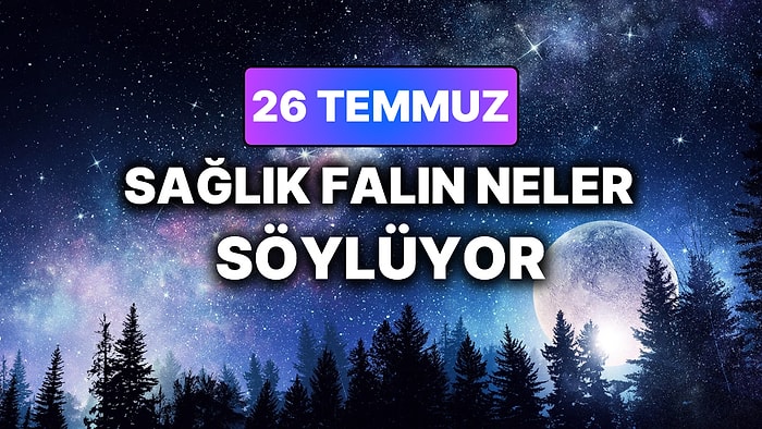 Günlük Sağlık Burç Yorumuna Göre 26 Temmuz Pazar Günün Nasıl Geçecek?