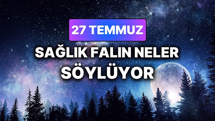Günlük Sağlık Burç Yorumuna Göre 27 Temmuz Pazartesi Günün Nasıl Geçecek?