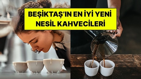 Beşiktaş’ın En İyi Yeni Nesil Kahvecileri