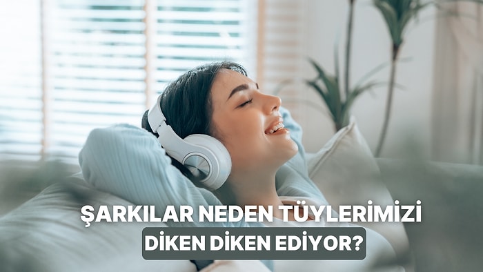 Neden Bazı Şarkıları Dinlediğimizde Tüylerimiz Ürperir?